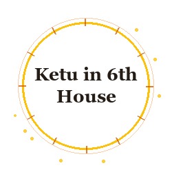 Ketu in 6th House